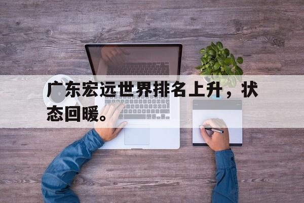半岛bandao体育-广东宏远世界排名上升，状态回暖。