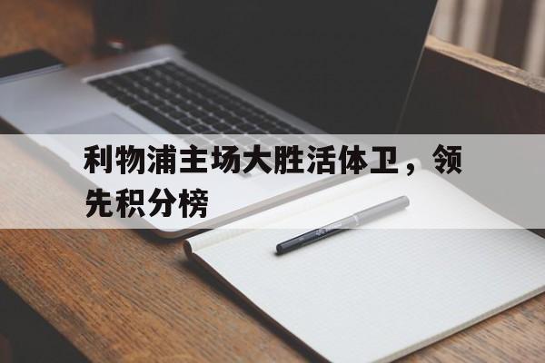 安装步骤-利物浦主场大胜活体卫，领先积分榜