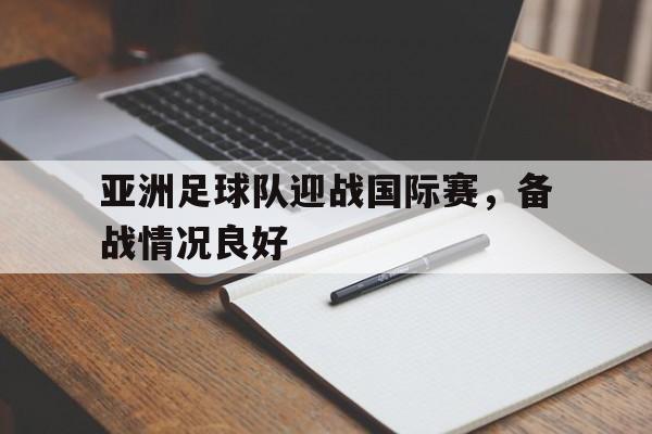 安全性建议-亚洲足球队迎战国际赛，备战情况良好