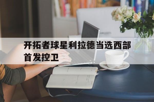 APP下载-开拓者球星利拉德当选西部首发控卫